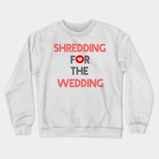 Shredding for the wedding Crewneck Sweatshirt